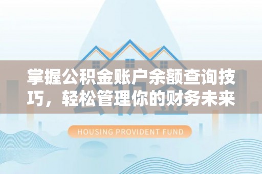 马公掌握公积金账户余额查询技巧，轻松管理你的财务未来