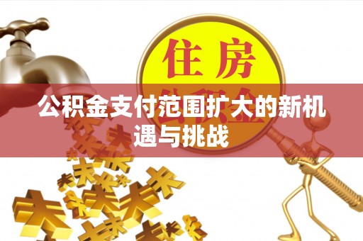 马公公积金支付范围扩大的新机遇与挑战