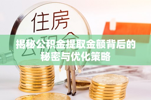 马公揭秘公积金提取金额背后的秘密与优化策略