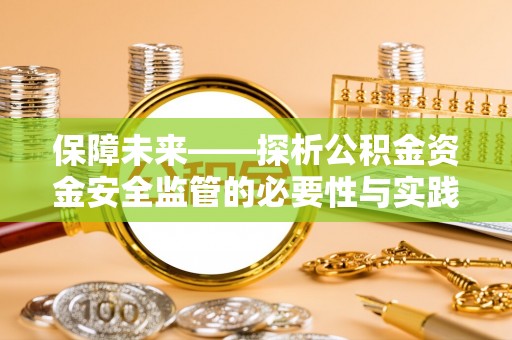 马公保障未来——探析公积金资金安全监管的必要性与实践路径