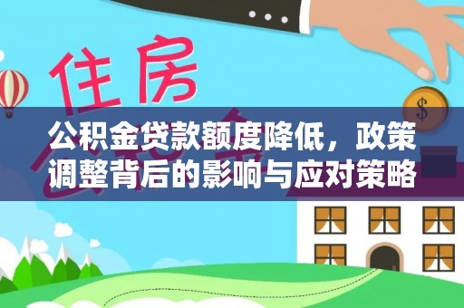 马公公积金贷款额度降低，政策调整背后的影响与应对策略