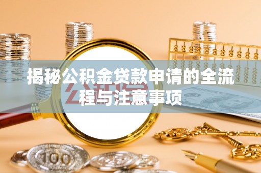 马公揭秘公积金贷款申请的全流程与注意事项