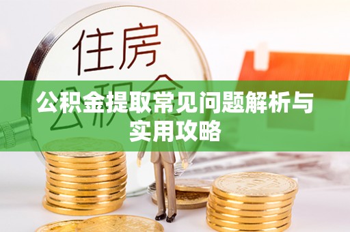 马公公积金提取常见问题解析与实用攻略