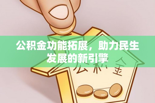 马公公积金功能拓展，助力民生发展的新引擎