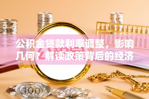 马公公积金贷款利率调整，影响几何？解读政策背后的经济逻辑