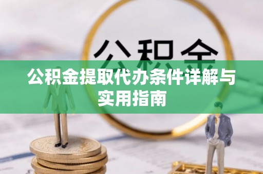 马公公积金提取代办条件详解与实用指南