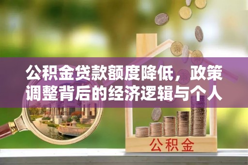 马公公积金贷款额度降低，政策调整背后的经济逻辑与个人应对策略