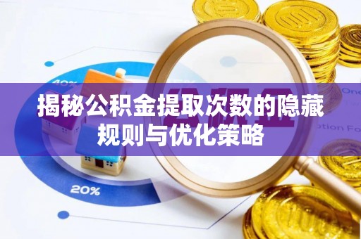 马公揭秘公积金提取次数的隐藏规则与优化策略