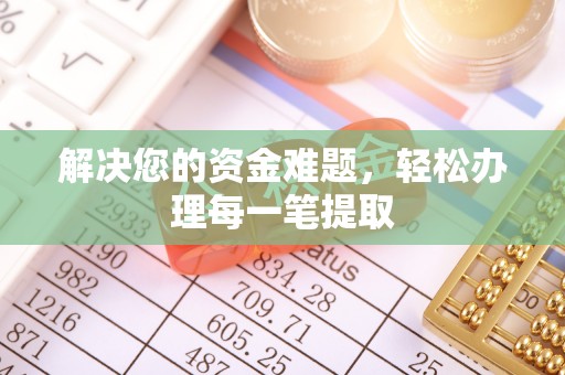 马公解决您的资金难题，轻松办理每一笔提取