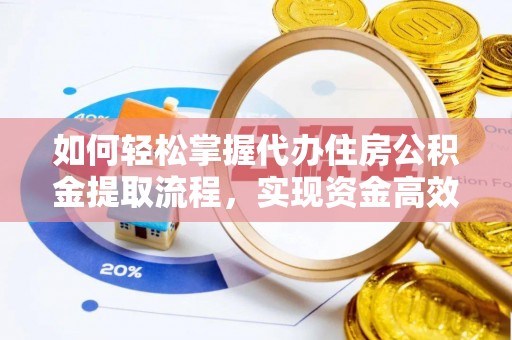 马公如何轻松掌握代办住房公积金提取流程，实现资金高效利用