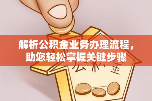 马公解析公积金业务办理流程，助您轻松掌握关键步骤