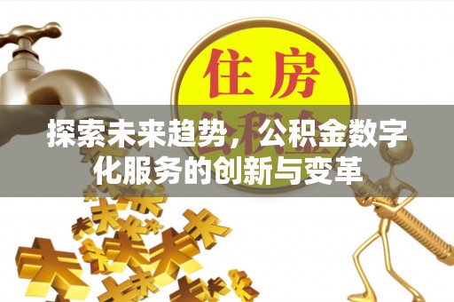 马公探索未来趋势，公积金数字化服务的创新与变革