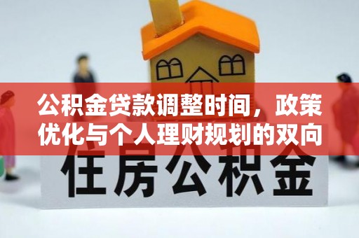 马公公积金贷款调整时间，政策优化与个人理财规划的双向考量