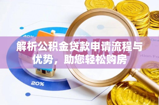 马公解析公积金贷款申请流程与优势，助您轻松购房
