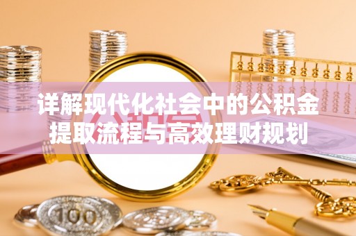 马公详解现代化社会中的公积金提取流程与高效理财规划