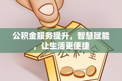 马公公积金服务提升，智慧赋能，让生活更便捷