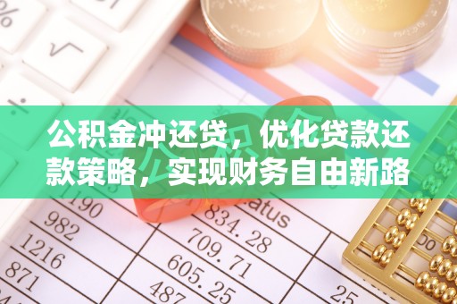 马公公积金冲还贷，优化贷款还款策略，实现财务自由新路径