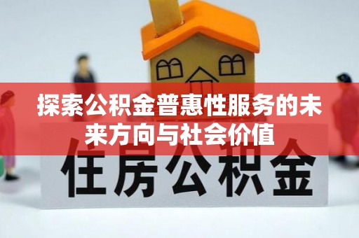 马公探索公积金普惠性服务的未来方向与社会价值