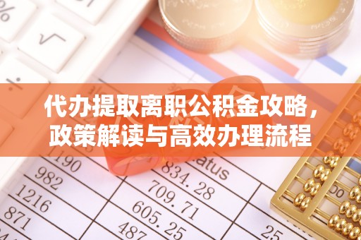 马公代办提取离职公积金攻略，政策解读与高效办理流程