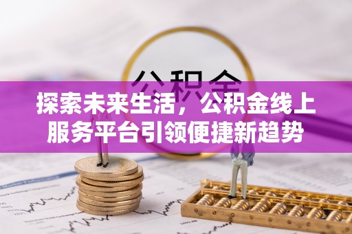 马公探索未来生活，公积金线上服务平台引领便捷新趋势