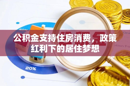 马公公积金支持住房消费，政策红利下的居住梦想