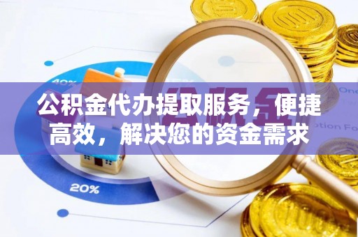 马公公积金代办提取服务，便捷高效，解决您的资金需求