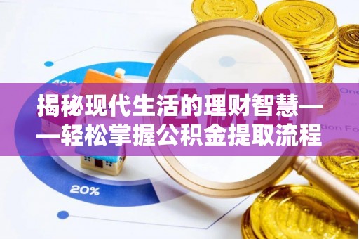 马公揭秘现代生活的理财智慧——轻松掌握公积金提取流程的实用指南