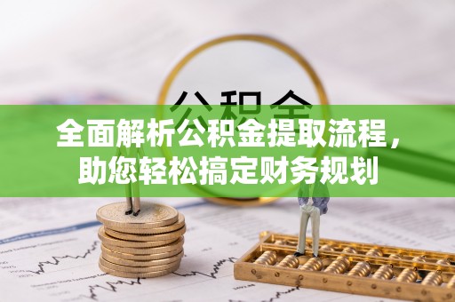 马公全面解析公积金提取流程，助您轻松搞定财务规划
