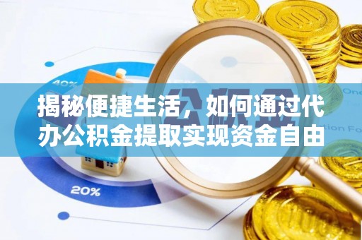 马公揭秘便捷生活，如何通过代办公积金提取实现资金自由