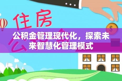 马公公积金管理现代化，探索未来智慧化管理模式