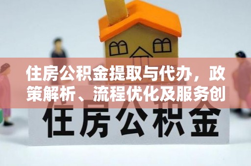 马公住房公积金提取与代办，政策解析、流程优化及服务创新