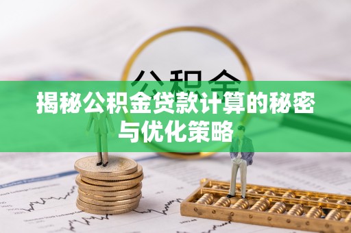 马公揭秘公积金贷款计算的秘密与优化策略