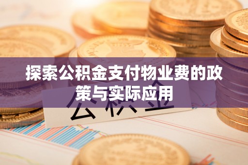 马公探索公积金支付物业费的政策与实际应用