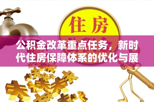 马公公积金改革重点任务，新时代住房保障体系的优化与展望
