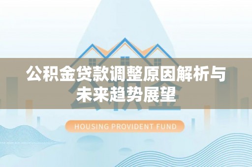 马公公积金贷款调整原因解析与未来趋势展望