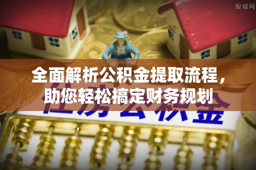 马公全面解析公积金提取流程，助您轻松搞定财务规划
