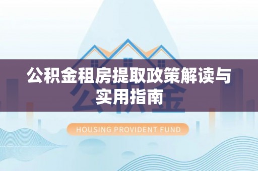 马公公积金租房提取政策解读与实用指南