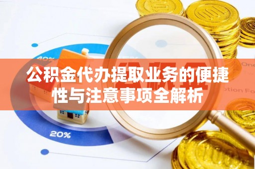 马公公积金代办提取业务的便捷性与注意事项全解析