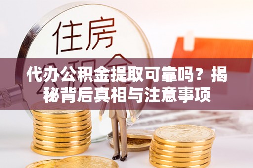 马公代办公积金提取可靠吗？揭秘背后真相与注意事项