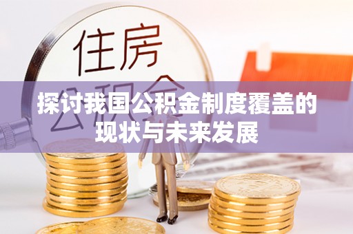 马公探讨我国公积金制度覆盖的现状与未来发展
