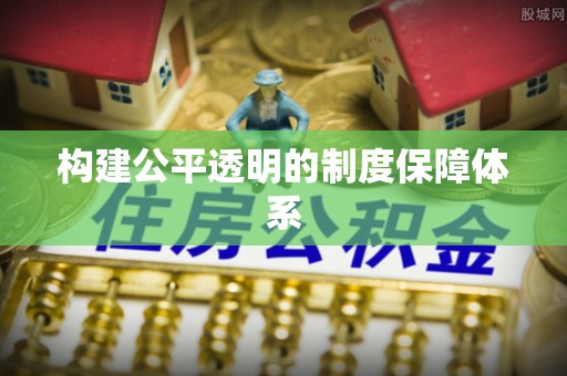 马公构建公平透明的制度保障体系