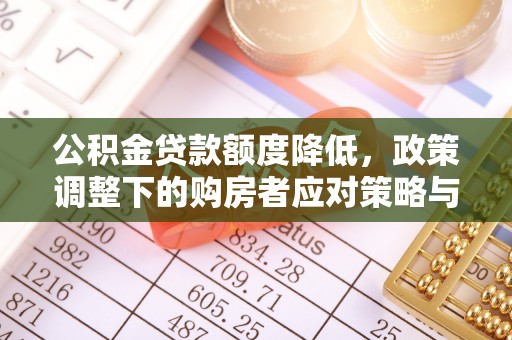 马公公积金贷款额度降低，政策调整下的购房者应对策略与未来趋势