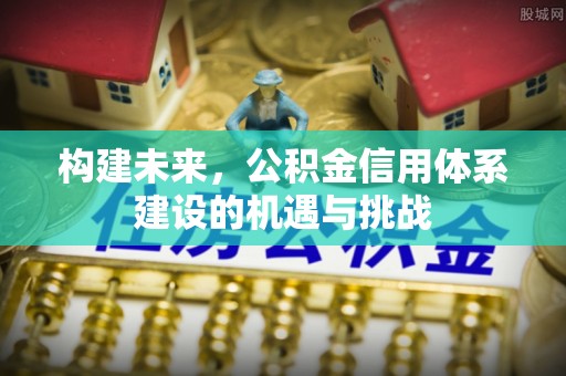 马公构建未来，公积金信用体系建设的机遇与挑战
