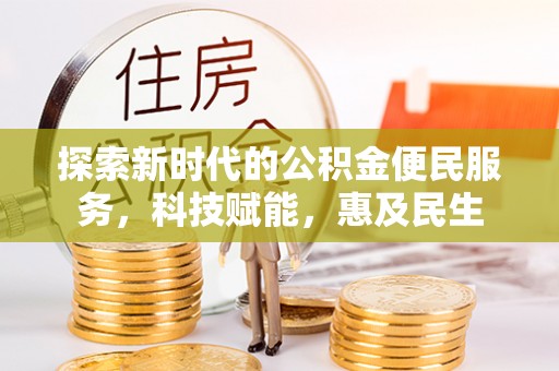 马公探索新时代的公积金便民服务，科技赋能，惠及民生