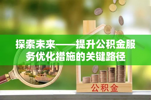 马公探索未来——提升公积金服务优化措施的关键路径