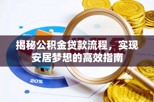 马公揭秘公积金贷款流程，实现安居梦想的高效指南