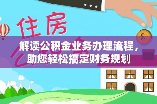马公解读公积金业务办理流程，助您轻松搞定财务规划