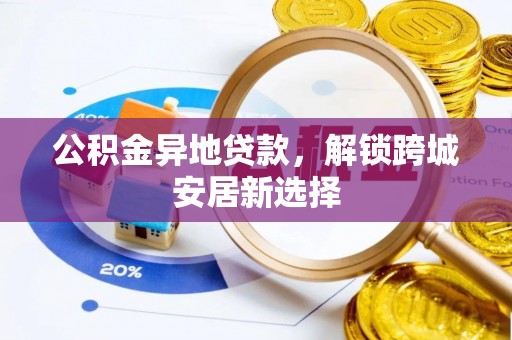 马公公积金异地贷款，解锁跨城安居新选择