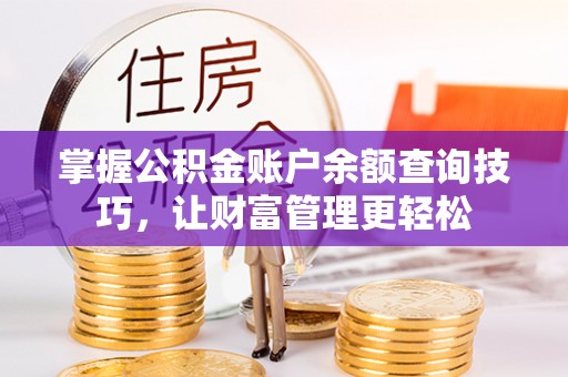 马公掌握公积金账户余额查询技巧，让财富管理更轻松