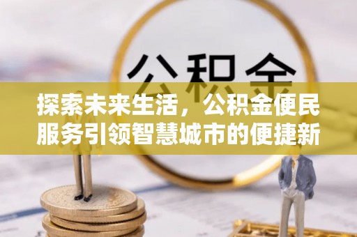 马公探索未来生活，公积金便民服务引领智慧城市的便捷新体验